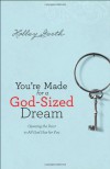 You're Made for a God-Sized Dream: Opening the Door to All God Has for You - Holley Gerth