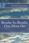 Breathe In, Breathe Out, Move On - Eileen Granfors