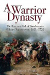 A Warrior Dynasty: The Rise and Decline of Sweden as a Military Superpower - Henrik O. Lunde