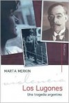 Los Lugones/ The Lugones: Una Tragedia Argentina/ an Argentine Tragedy (Narrativas Historicas) - Marta Merkin