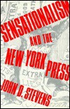 Sensationalism and the New York Press - John D. Stevens