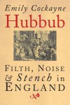 Hubbub: Filth, Noise, and Stench in England, 1600-1770 - Emily Cockayne