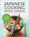 Japanese Cooking Made Simple: A Japanese Cookbook with Authentic Recipes for Ramen, Bento, Sushi & More - Salinas Press