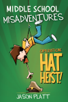 Middle School Adventures: Operation: Hat Heist! - Jason Platt