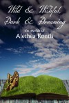 Wild & Wishful, Dark & Dreaming:  the worlds of Alethea Kontis - Alethea Kontis