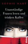 Unanständige Frauen lesen und trinken Kaffee: Roman - Sophie Hart, Andrea Brandl