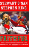 Faithful: Two Diehard Boston Red Sox Fans Chronicle the Historic 2004 Season - Stewart O'Nan, Stephen King