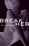 Break Her - B.G. Harlen