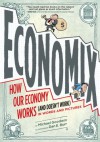Economix: How and Why Our Economy Works (and Doesn't Work), in Words and Pictures - Michael    Goodwin, Dan E. Burr, David Bach, Joel Bakan