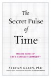 The Secret Pulse of Time: Making Sense of Life's Scarcest Commodity - Stefan Klein, Shelley Frisch