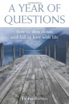 A Year of Questions: How to Slow Down and Fall in Love with Life - Satya Robyn