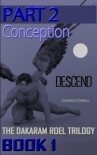 Descend (Book One of the Dakaram Roel Trilogy): Part 2 - Conception - Conrad Powell, Morey Milbradt