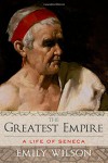 The Greatest Empire: A Life of Seneca - Emily Wilson