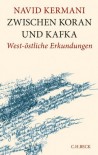Zwischen Koran und Kafka: West-östliche Erkundungen - Navid Kermani