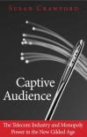 Captive Audience: The Telecom Industry and Monopoly Power in the New Gilded Age - Susan P. Crawford J.D.