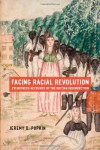 Facing Racial Revolution: Eyewitness Accounts of the Haitian Insurrection - Jeremy D. Popkin