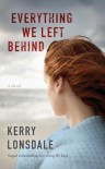 Everything We Left Behind: A Novel - Kerry Lonsdale