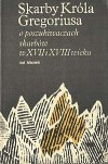 Skarby Króla Gregoriusa. O poszukiwaczach skarbów w XVII i XVIII - Jacek Kolbuszewski