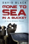 Gone to Sea in a Bucket (A Harry Gilmour Novel) - David Black