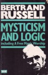 Mysticism and Logic: Including A Free Man's Worship - Bertrand Russell