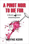 A Pinot Noir to Die For (Black Swann Investigations #2) - Wayne A.D. Kerr