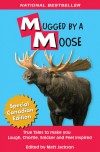 Mugged By A Moose: True Tales to make you Laugh, Chortle, Snicker and Feel Inspired - Matt Jackson