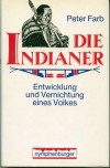 Die Indianer: Entwicklung und Vernichtung eines Volkes - Peter Farb