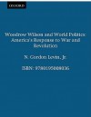 Woodrow Wilson and World Politics: America's Response to War and Revolution - N. Gordon Levin