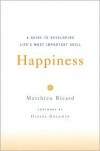 Happiness: A Guide to Developing Life's Most Important Skill by Matthieu Ricard, Jesse Browner (Translator), Daniel Goleman (Foreword by), Daniel Goleman - 