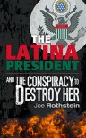 The Latina President and the Conspiracy to Destroy Her - Joe Rothstein   