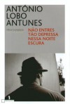 Não Entres Tão Depressa Nessa Noite Escura - António Lobo Antunes