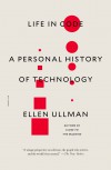 Life in Code: A Personal History of Technology - Ellen Ullman