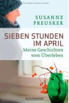 Sieben Stunden im April: Meine Geschichten vom Überleben - Susanne Preusker