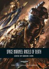 Space Marines: Angels of Death - David Annandale, S P Cawkwell, Ben Counter, Robin Cruddace, Peter Fehervari, David Guymer, Guy Haley, Ray Harrison, Phil Kelly, Nick Kyme, Mark Latham, George Mann, Graham McNeill, Joe Parrino, Anthony Reynolds, Josh Reynolds, Rob Sanders, Cavan Scott, Andy Smillie, James S