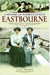 A History of Women's Lives in Eastbourne - Tina Brown