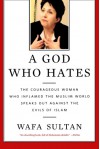 A God Who Hates: The Courageous Woman Who Inflamed the Muslim World Speaks Out Against the Evils of Islam - Wafa Sultan
