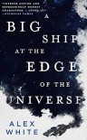 A Big Ship at the Edge of the Universe (The Salvagers #1) - Alex White