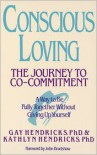 Conscious Loving: The Journey to Co-Commitment: A Way to Be Fully Together Without Giving Up Yourself - Gay Hendricks,  Kathlyn Hendricks,  Foreword by John Bradshaw