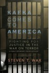 Kafka Comes to America: Fighting for Justice in the War on Terror - A Public Defender's Inside Account - Steven T. Wax