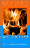 Ken: The Heat: The First Installment of Anthology X (Anthology X - the Good Times and Hard Times of Xavier Bes) - Xavier Bes
