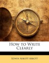 How to Write Clearly - Edwin Abbott Abbott