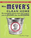 Mrs. Meyer's Clean Home: No-Nonsense Advice that Will Inspire You to CLEAN like the DICKENS - Thelma Meyer