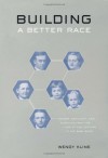 Building a Better Race: Gender, Sexuality, and Eugenics from the Turn of the Century to the Baby Boom - Wendy Kline