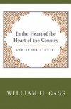 In the Heart of the Heart of the Country and Other Stories - William H. Gass