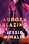 Aurora Blazing: A Novel (The Consortium Rebellion Book 2) - Jessie Mihalik
