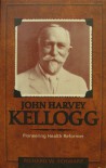 John Harvey Kellogg, M.D.: Pioneering Health Reformer - Richard W. Schwarz