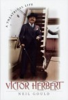 Victor Herbert: A Theatrical Life - Neil Gould