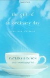 The Gift of an Ordinary Day: A Mother's Memoir - Katrina Kenison