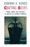 Crafting Selves: Power, Gender, and Discourses of Identity in a Japanese Workplace - Dorinne K. Kondo