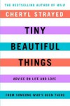 Tiny Beautiful Things: Advice on Love and Life from Dear Sugar - Cheryl Strayed